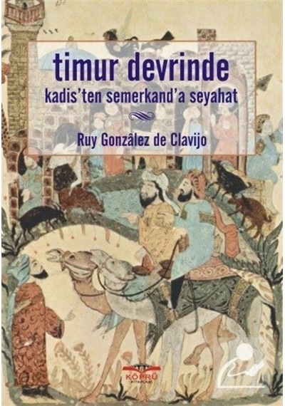 Timur Devrinde Kadis'ten Semerkant'a Seyahat - Ruy Gonzales de Clavijo - Köprü Kitapları