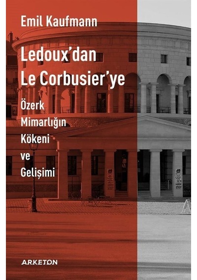 Ledoux'dan Le Corbusier'ye Özerk Mimarlığın Kökeni ve Gelişimi - Emil Kaufmann - Arketon Yayıncılık