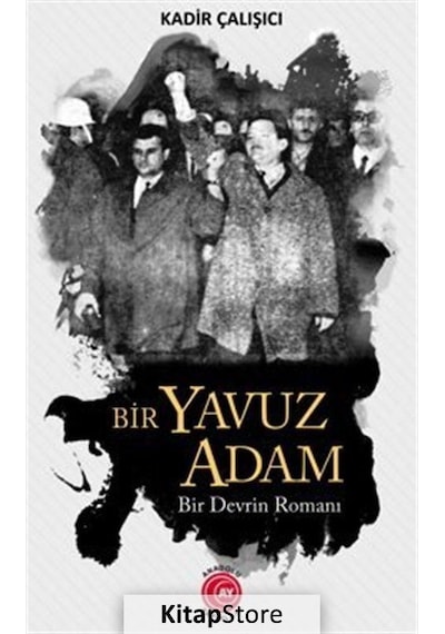Bir Yavuz Adam - Bir Devrin Romanı - Kadir Çalışıcı - Anadolu Ay Yayınları