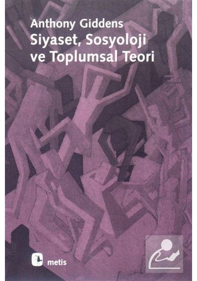 Siyaset  Sosyoloji ve Toplumsal Teori - Anthony Giddens - Metis Yayınları