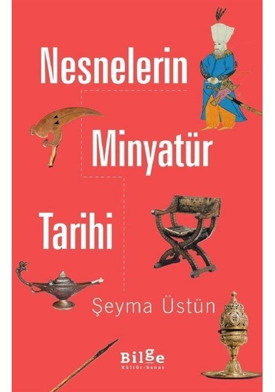 Nesnelerin Minyatür Tarihi - Şeyma Üstün - Bilge Kültür Sanat