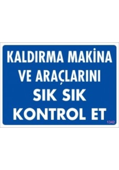 SÖNSAN UYARI LEVHALARI "KALDIRMA MAKİNA VE ARAÇLARINI SIK SIK KONTROL ET" PVC 25*35
