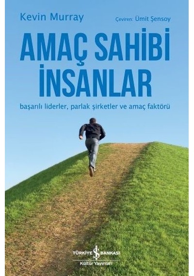 Amaç Sahibi İnsanlar-Başarılı Liderler-Şirketler ve Amaç Faktörü - Kevin Murray - İş Bankası Kültür Yayınları