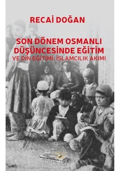 Son Dönem Osmanlı Düşüncesinde Eğitim Ve Din Eğitimi: İslamcıl...