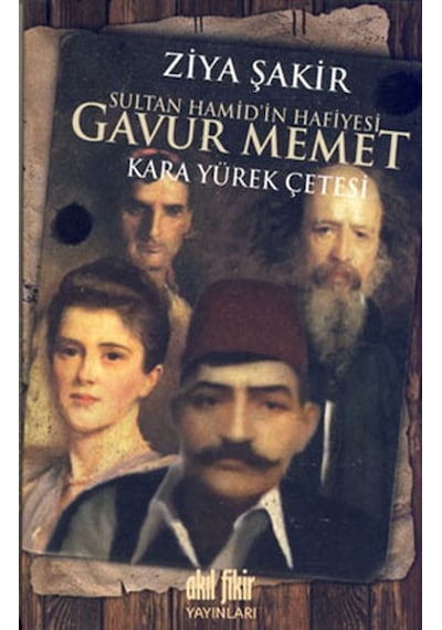 Sultan Hamid'in Hafiyesi Gavur Memet - Ziya Şakir - Akıl Fikir Yayınları