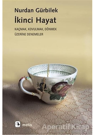 İkinci Hayat: Kaçmak-Kovulmak-Dönmek Üzerine Denemeler - Nurdan Gürbilek - Metis Yayınları