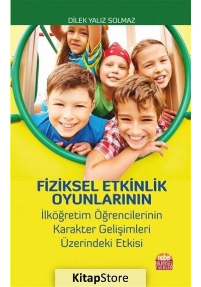 Fiziksel Etkinlik Oyunlarının İlköğretim Öğrencilerinin Karakter Gelişimleri Üzeirndeki Etkisi - Dilek Yalız Solmaz - Nobel Bilimsel Eserler