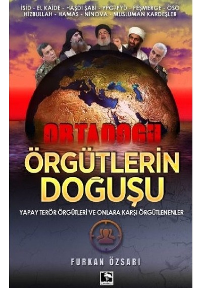 Ortadoğu Örgütlerin Doğuşu-Yapay Terör Örgütleri ve Onlara Karşı Örgütlenenler - Furkan Özsarı - Çınaraltı Yayınları
