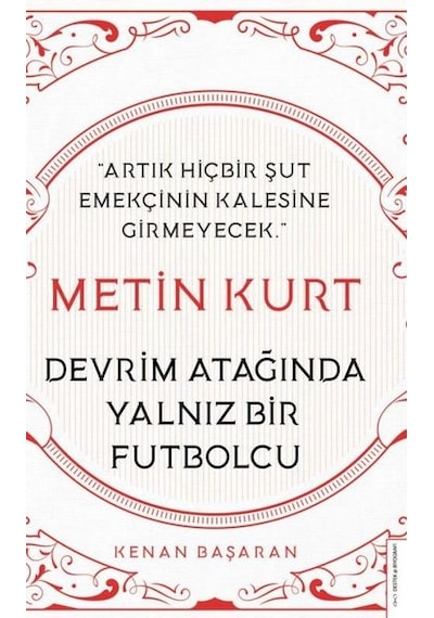Metin Kurt - Devrim Atağında Yalnız Bir Futbolcu - Kenan Başaran - Destek Yayınları