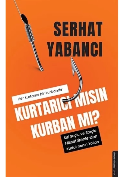 Kurtarıcı mısın Kurban mı? - Sizi Suçlu ve Borçlu Hissettirenlerden Kurtulmanın Yolları - Serhat Yabancı - Destek Yayınları