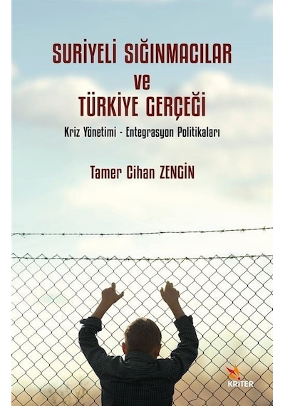 Suriyeli Sığınmacılar ve Türkiye Gerçeği: Kriz Yönetimi - Entegrasyon Politikaları - Tamer Cihan Zengin - Kriter
