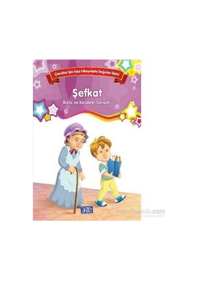 Şefkat Bilinç Ve Karakter Gelişimi Çocuklar İçin Kısa Hikayelerle Değerler Dizisi