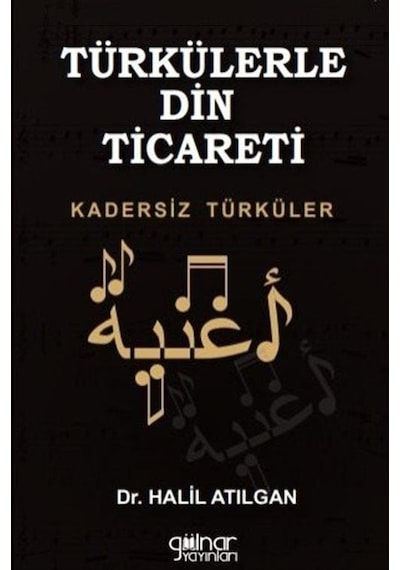 Türkülerle Din Ticareti - Kadersiz Türküler - Halil Atılgan - Gülnar Yayınları