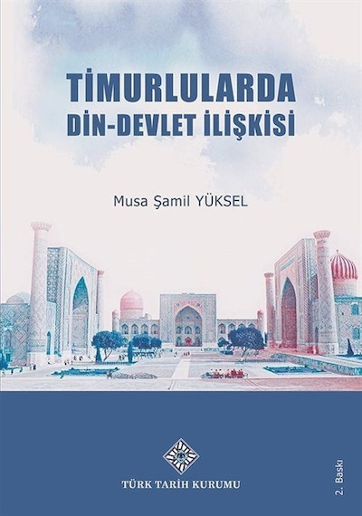 Timurlularda Din - Devlet İlişkisi / Musa Şamil Yüksel