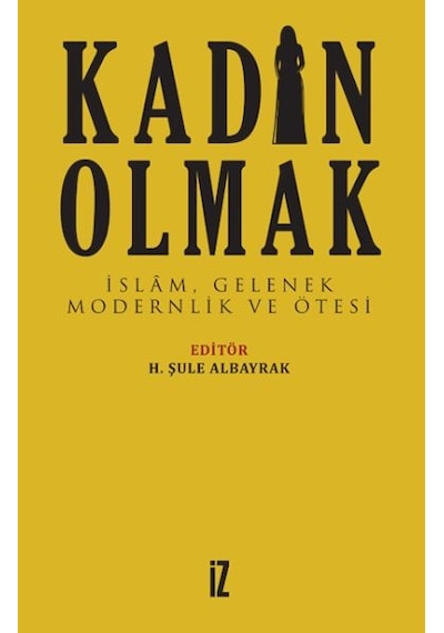 Kadın Olmak - İslam Gelenek Modernlik Ve Ötesi