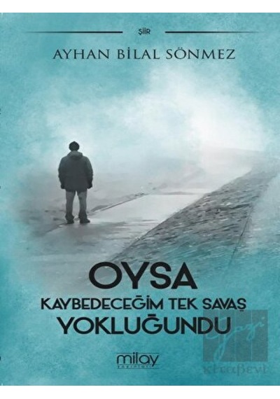 Oysa Kaybedeceğim Tek Savaş Yokluğundu - Ayhan Bilal Sönmez - Milay Yayınları