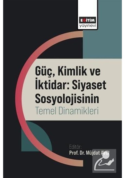 Güç, Kimlik Ve İktidar: Siyaset Sosyolojisinin Temel Dinamikle...
