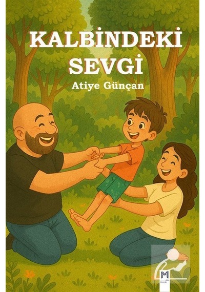 Kalbindeki Sevgi Resimli Hikaye 5+yaş / Atiye Güncan