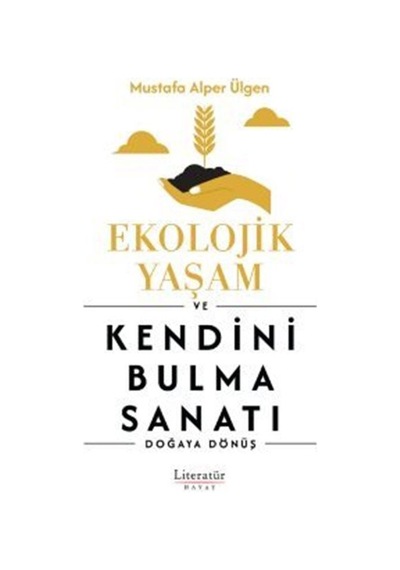 Ekolojik Yaşam Ve Kendini Bulma Sanatı / Mustafa Alper Ülgen