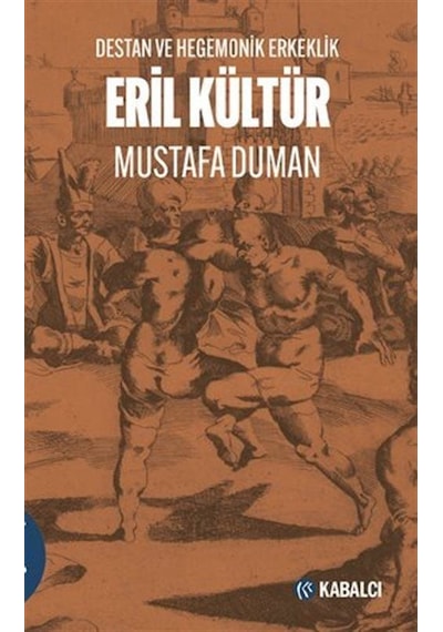 Eril Kültür - Destan ve Hegemonik Erkeklik - Mustafa Duman - Kabalcı Yayınevi