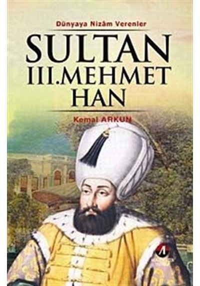Sultan III. Mehmet Han - (13. Osmanlı Padişahı 78. İslam Halifesi) - Kemal Arkun - Atlas Pazarlama