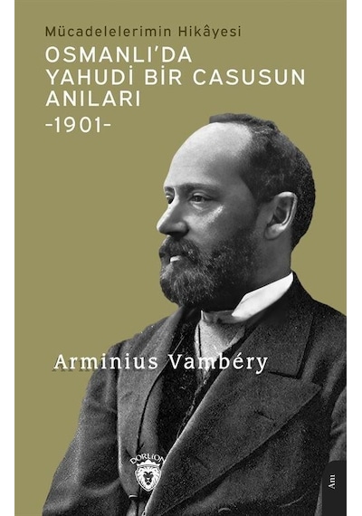 Osmanlı'da Yahudi Bir Casusun Anıları 1901 - Mücadelelerimin Hikayesi - Arminius Vambery - Dorlion Yayınevi