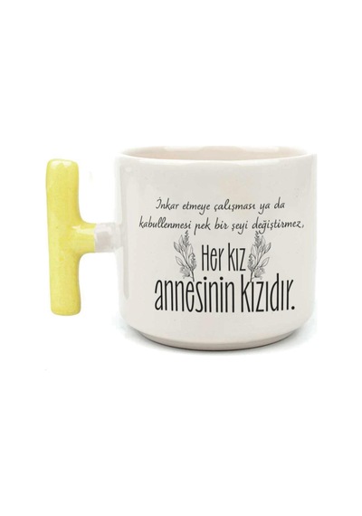 Her Kız Annesinin Kızıdır Baskılı Sarı Kulplu T Kupa