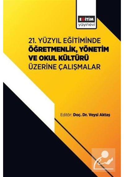 21. Yüzyıl Eğitiminde Öğretmenlik, Yönetim Ve Okul Kültürü Üze...