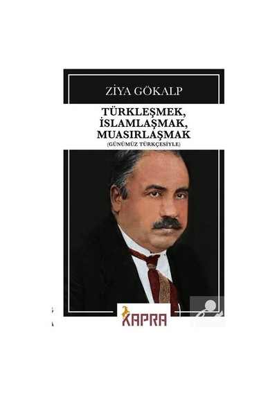 Türkleşmek, Islamlaşmak, Muasırlaşmak Günümüz Türkçesiyle / ...