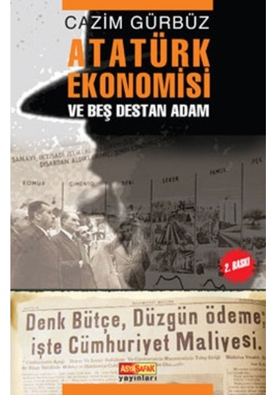 Atatürk Ekonomisi ve Beş Destan Adam - Cazim Gürbüz - Asya Şafak Yayınları