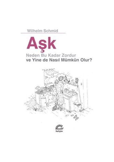Aşk - Neden Bu Kadar Zordur Ve Yine De Nasıl Mümkün Olur? - Wilhelm Schmid - İletişim Yayınları