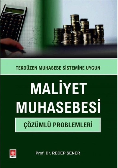Maliyet Muhasebesi Çözümlü Problemleri-Tekdüzen Muhasebe Sitemine Uygun - Recep Şener - Ekin Basım Yayın