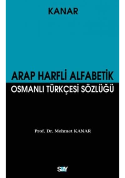 Arap Harfli Alfabetik Osmanlı Türkçesi Sözlüğü - Mehmet Kanar - Say Yayınları