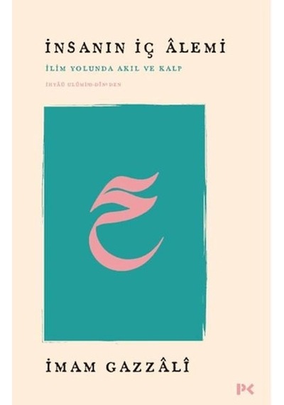 İnsanın İç Alemi - İlim Yolunda Akıl Ve Kalp İhyâü Ulûmi D-dîn Den