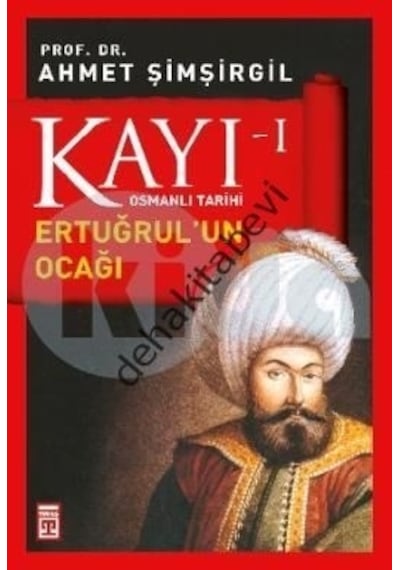 Osmanlı Tarihi Kayı 1 - Ertuğrul'un Ocağı - Ahmet Şimşirgil - Timaş Yayınları