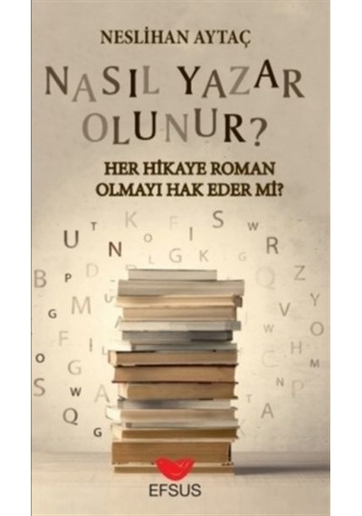 Nasıl Yazar Olunur? Her Hikaye Roman Olmayı Hak Eder mi? - Neslihan Aytaç - Efsus