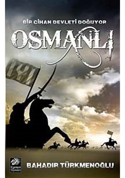 Osmanlı-Bir Cihan Devleti Doğuyor - Bahadır Türkmenoğlu - Egemen Yayınları