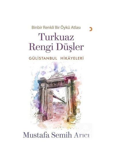 Turkuaz Rengi Düşler - Gülistanbul Hikayeleri - Mustafa Semih Arıcı - Cinius