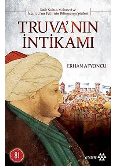 Truva Nın İntikamı: Fatih Sultan Mehmed Ve İstanbul&apos Un Fethi&apos Nin Bilinmeyen Yönleri