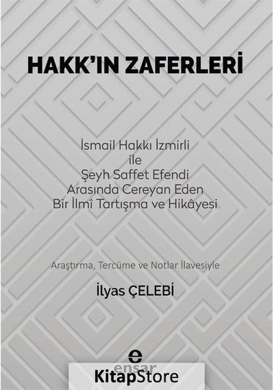 Hakk'ın Zaferleri: İsmail Hakkı İzmirli ile Şeyh Saffet Efendi Arasında Cereyan Eden Bir İlmi Tartış  - İlyas Çelebi  - Ensar Neşriyat