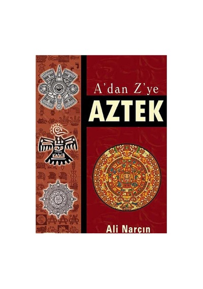 A'dan Z'ye Aztek - Ali Narçın İlk Baskı 2012