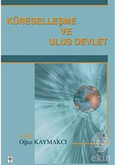 Küreselleşme ve Ulus Devlet - Oğuz Kaymakcı - Ekin Basım Yayın