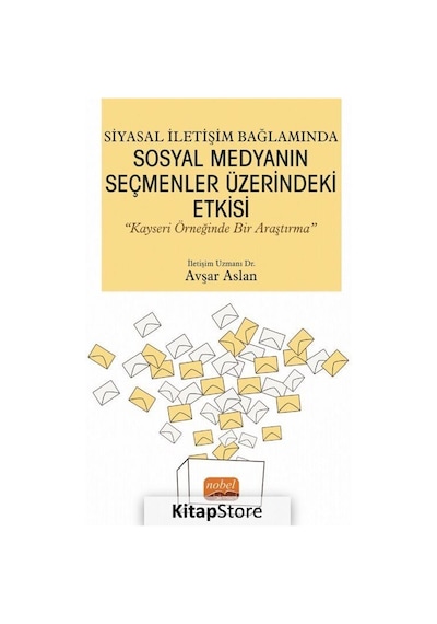 Siyasal İletişim Bağlamında Sosyal Medyanın Seçmenler Üzerindeki Etkisi - Kayseri Örneğinde Bir Araş - Avşar Aslan - Nobel Bilimsel Eserler