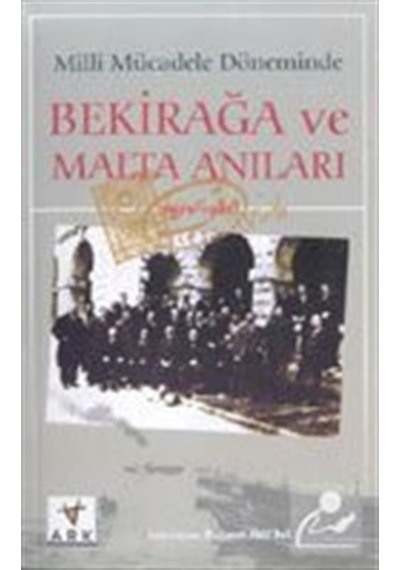 Milli Mücadele Döneminde Bekirağa ve Malta Anıları / Mehmet Ak...