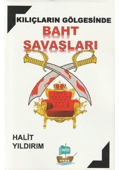 Kılıçların Gölgesinde Baht Savaşları - Halit Yıldırım - Yafes Yayınları
