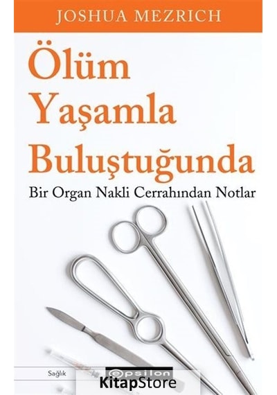 Ölüm Yaşamla Buluştuğunda - Bir Organ Nakli Cerrahından Notlar - Joshua Mezrich - Epsilon Yayınevi