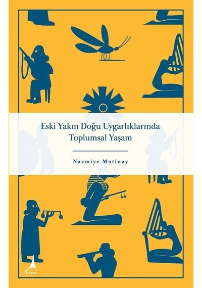 Eski Yakın Doğu Uygarlıklarında Toplumsal Yaşam - Nazmiye Mutluay - Alter Yayınları