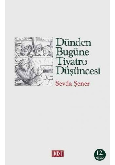 Dünden Bugüne Tiyatro Düşüncesi - Sevda Şener - Dost Kitabevi