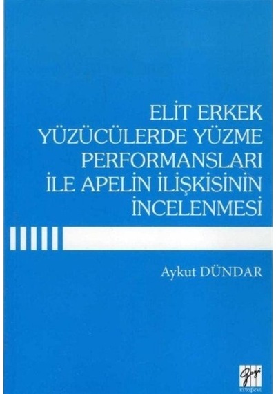 Elit Erkek Yüzücülerde Yüzme Performansları ile Apelin İlişkisinin İncelenmesi - Aykut Dündar - Gazi Kitabevi