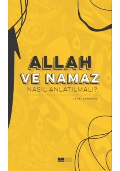 Allah ve Namaz Nasıl Anlatılmalı?  - Vehbi Karakaş  - Siyer Yayınları